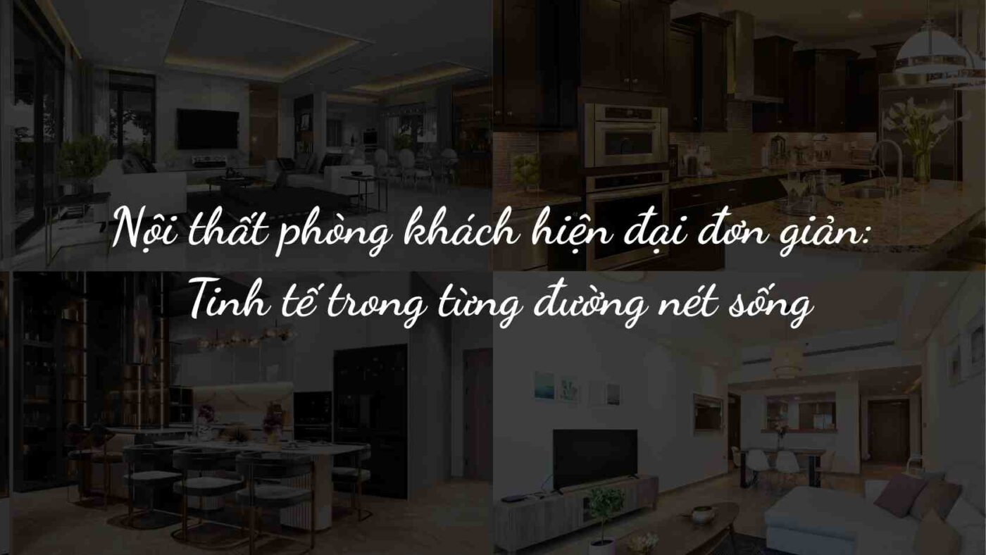 Nội thất phòng khách hiện đại đơn giản: Tinh tế trong từng đường nét sống