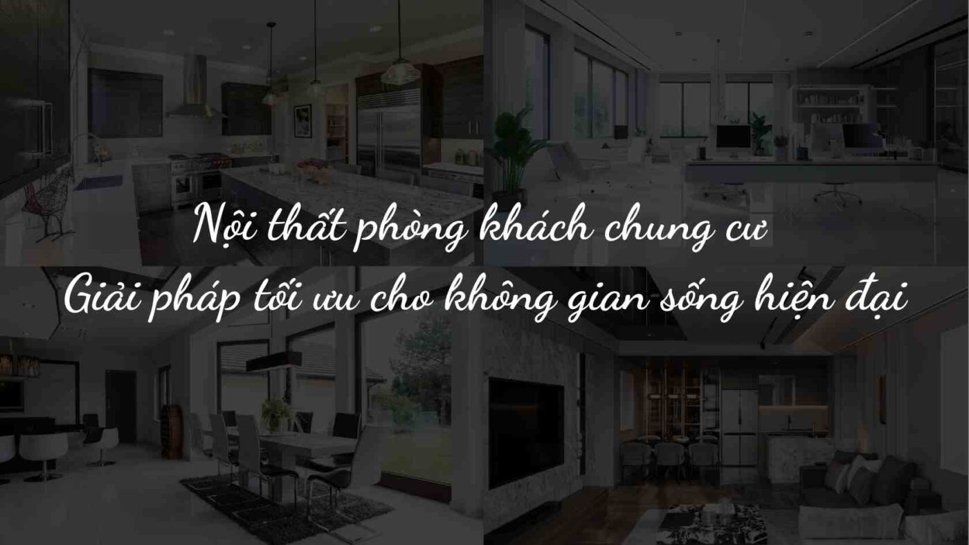 Nội thất phòng khách chung cư – Giải pháp tối ưu cho không gian sống hiện đại