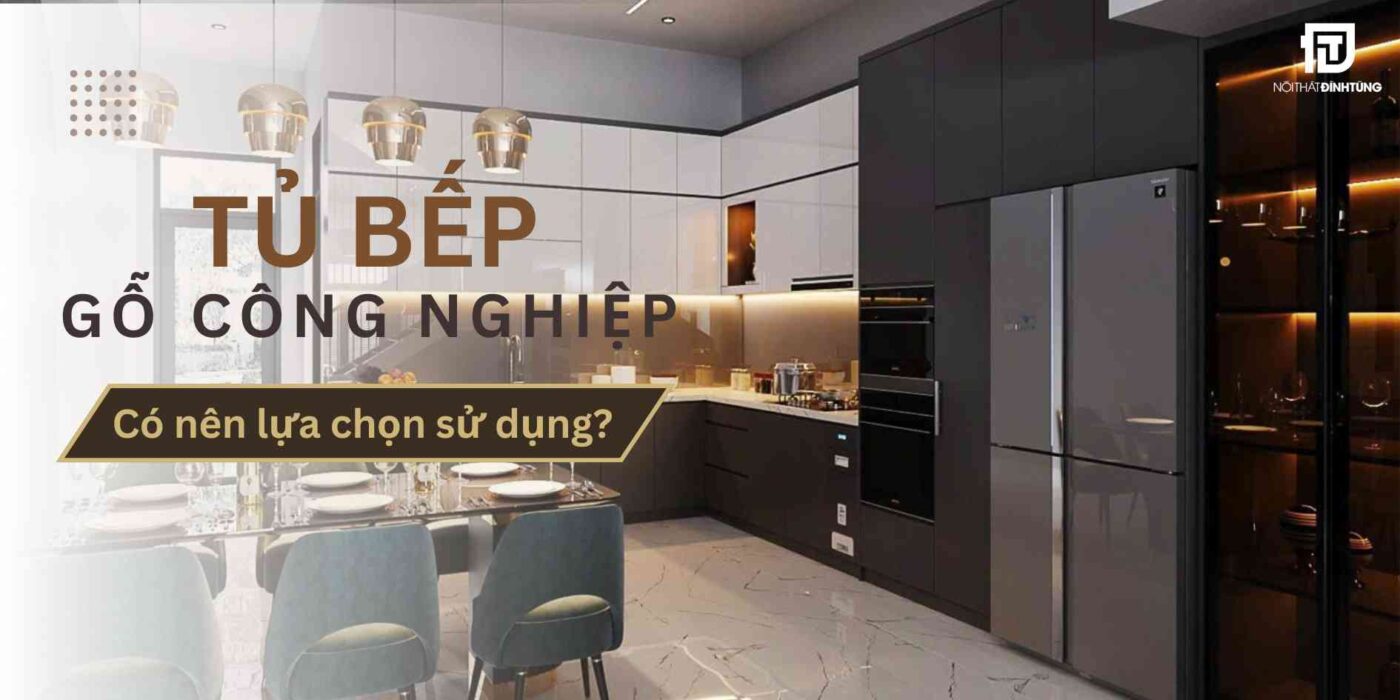 Tủ bếp GỖ CÔNG NGHIỆP, Có nên lựa chọn sử dụng?