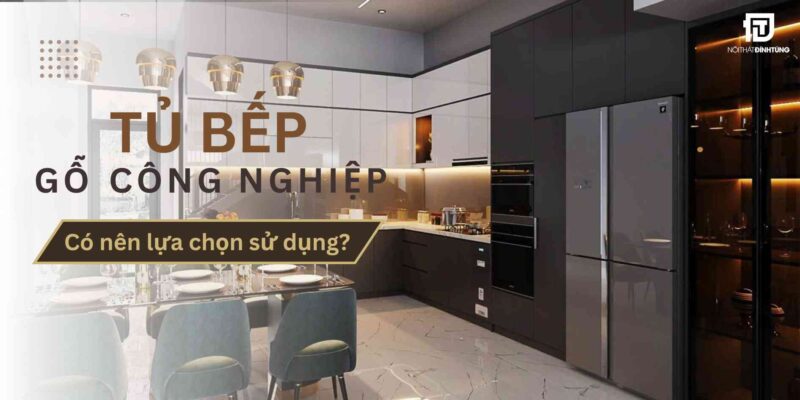 Tủ bếp GỖ CÔNG NGHIỆP, Có nên lựa chọn sử dụng?